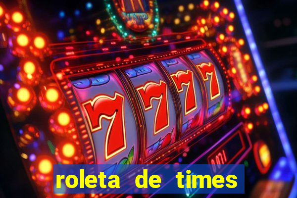 roleta de times brasileiros e europeus