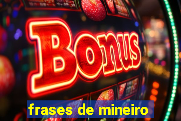 frases de mineiro