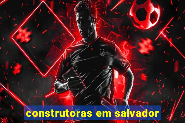 construtoras em salvador