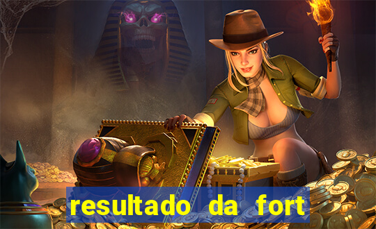 resultado da fort de hoje