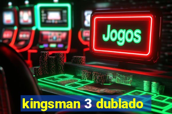 kingsman 3 dublado