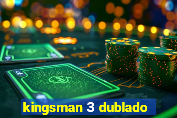 kingsman 3 dublado
