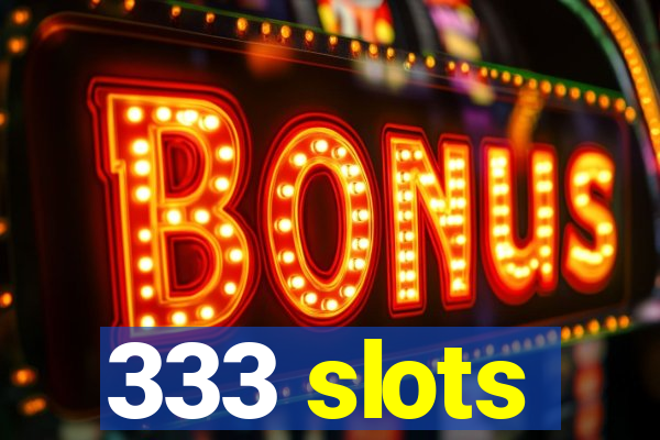 333 slots