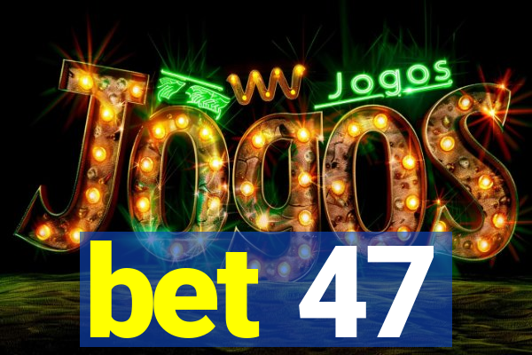 bet 47
