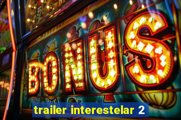trailer interestelar 2