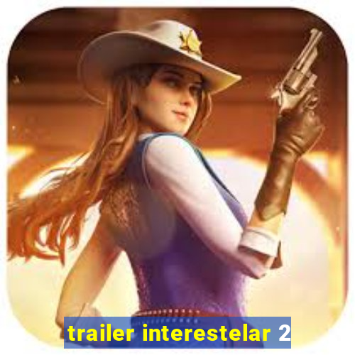 trailer interestelar 2