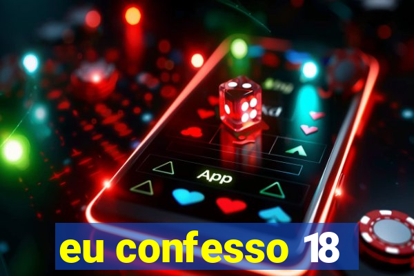 eu confesso 18