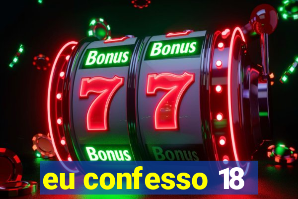 eu confesso 18