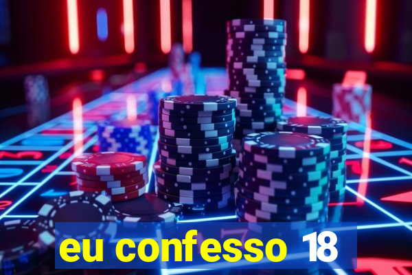 eu confesso 18