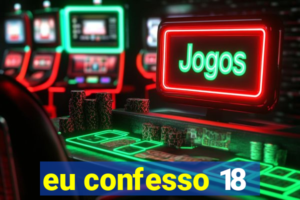 eu confesso 18