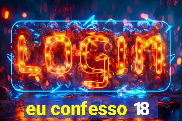 eu confesso 18