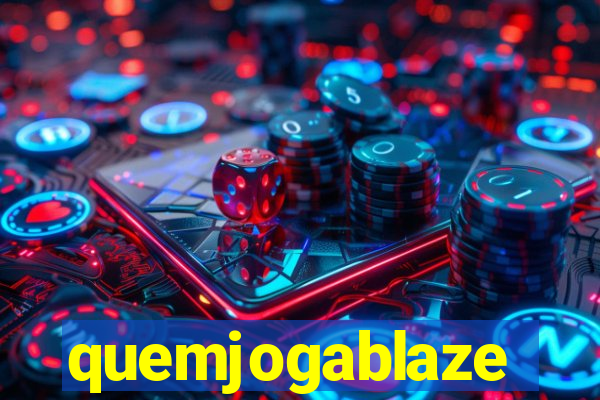quemjogablaze