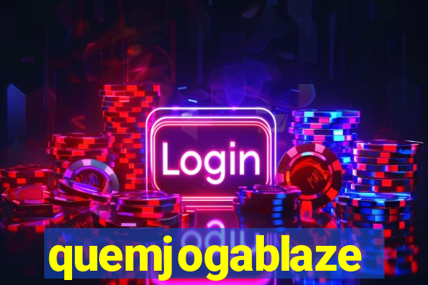 quemjogablaze