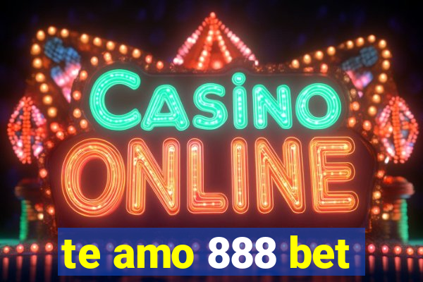 te amo 888 bet