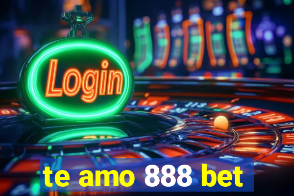 te amo 888 bet