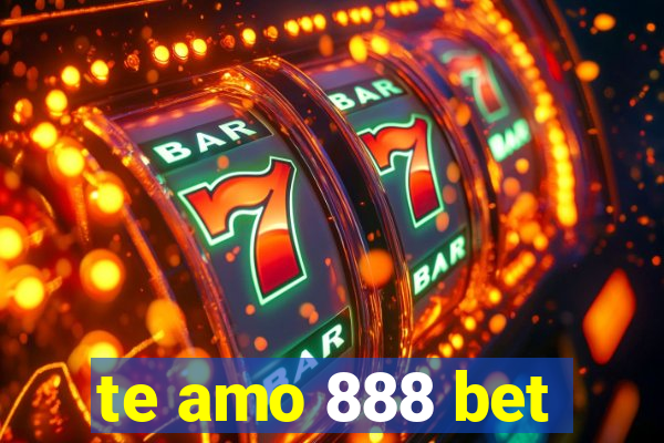 te amo 888 bet