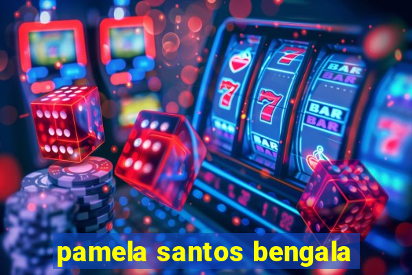 pamela santos bengala