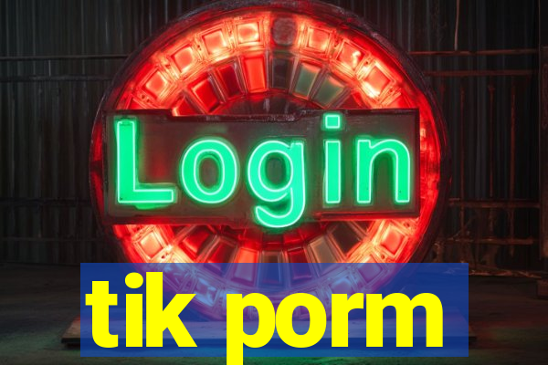 tik porm