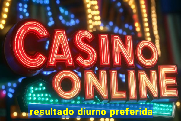 resultado diurno preferida