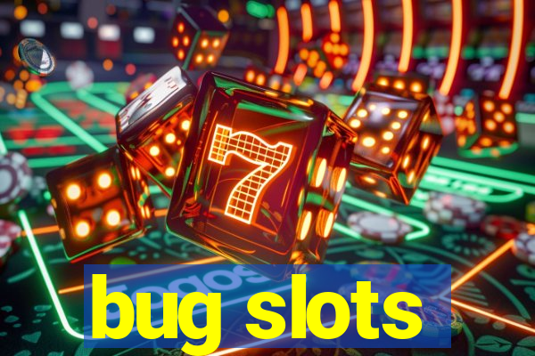 bug slots