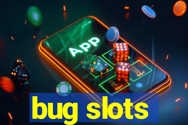 bug slots