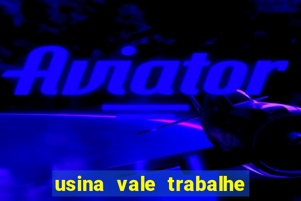 usina vale trabalhe conosco usina do vale cedral