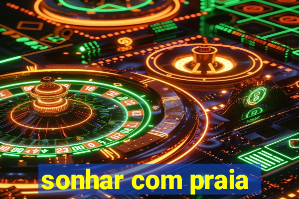 sonhar com praia