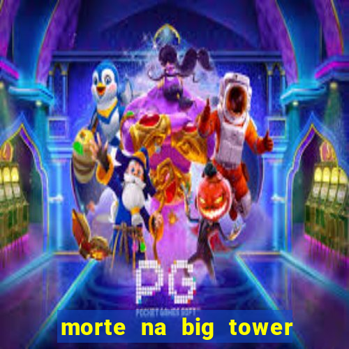 morte na big tower beto carrero