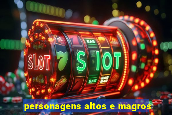 personagens altos e magros