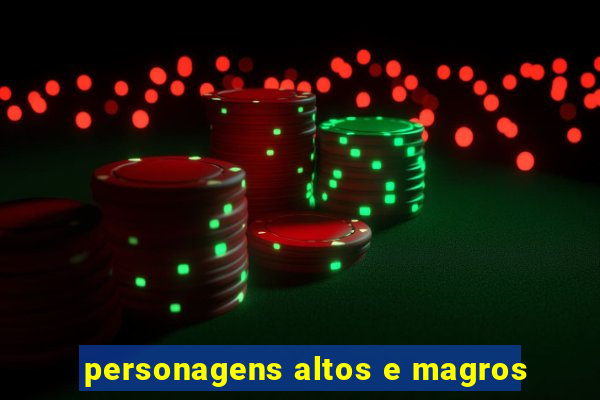 personagens altos e magros