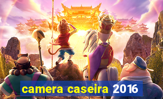 camera caseira 2016