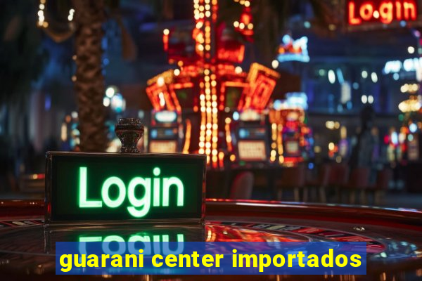 guarani center importados