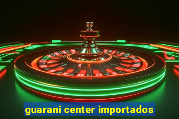 guarani center importados