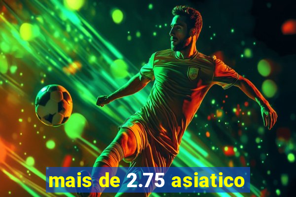 mais de 2.75 asiatico