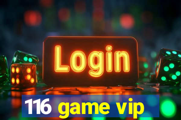 116 game vip