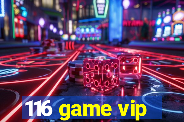 116 game vip