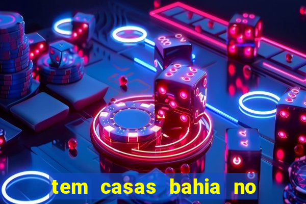 tem casas bahia no park shopping campo grande