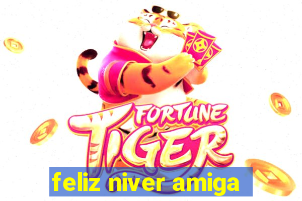 feliz niver amiga