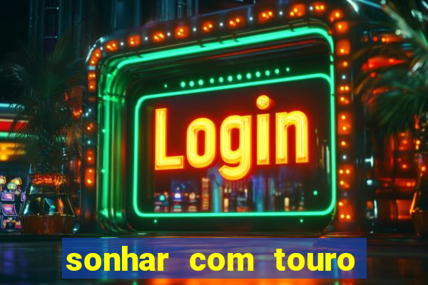 sonhar com touro bravo no mundo espiritual