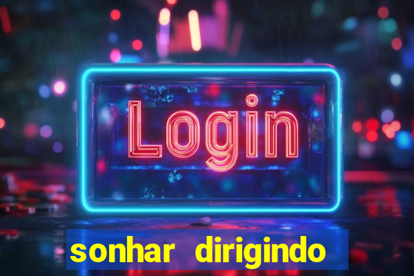 sonhar dirigindo carro jogo do bicho