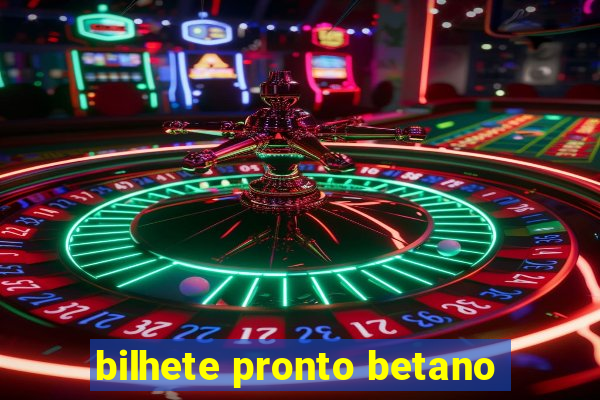 bilhete pronto betano