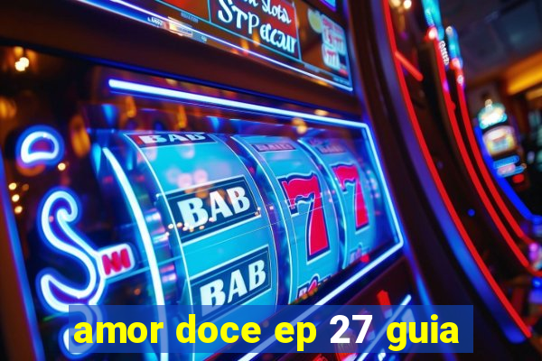 amor doce ep 27 guia