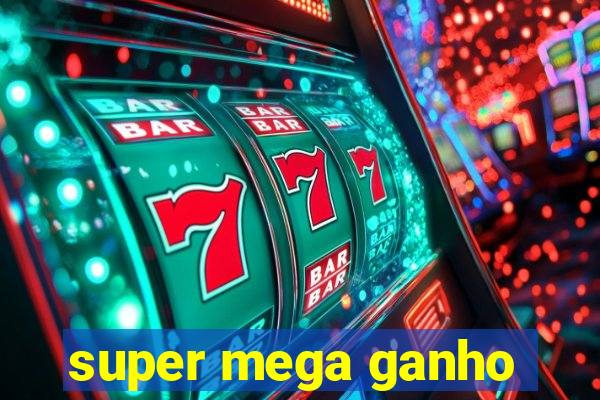 super mega ganho