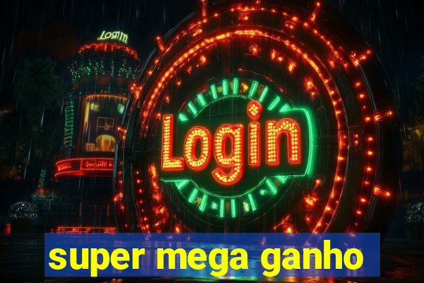 super mega ganho