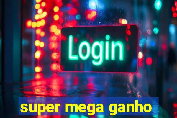 super mega ganho