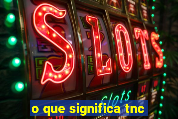 o que significa tnc