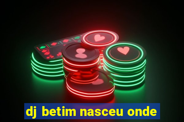 dj betim nasceu onde