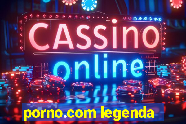 porno.com legenda