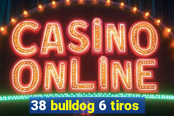 38 bulldog 6 tiros