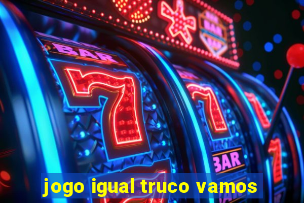 jogo igual truco vamos